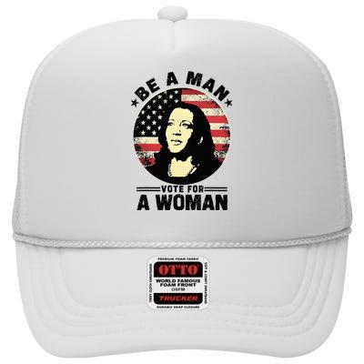 Be A Man Vote For A Woman Vote Harris 2024 High Crown Mesh Back Trucker Hat