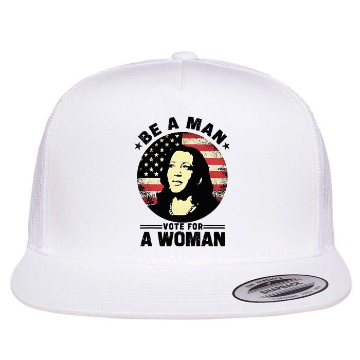 Be A Man Vote For A Woman Vote Harris 2024 Flat Bill Trucker Hat