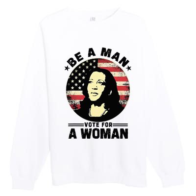 Be A Man Vote For A Woman Vote Harris 2024 Premium Crewneck Sweatshirt