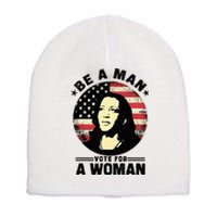 Be A Man Vote For A Woman Vote Harris 2024 Short Acrylic Beanie