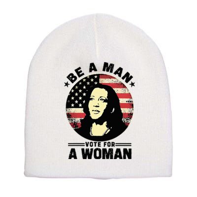 Be A Man Vote For A Woman Vote Harris 2024 Short Acrylic Beanie