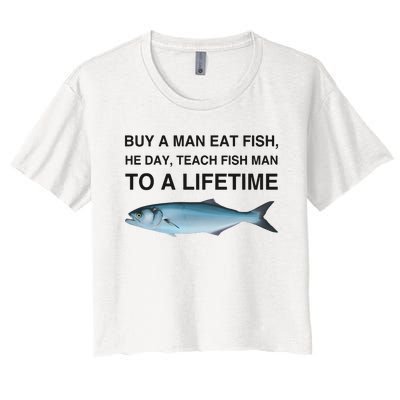 Buy A Man Eat Fish He Day Teach Fish Man To A Lifetime Women's Crop Top Tee