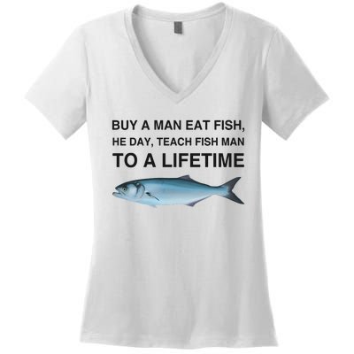 Buy A Man Eat Fish He Day Teach Fish Man To A Lifetime Women's V-Neck T-Shirt