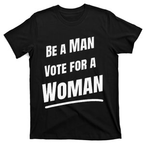 Be A Man Vote For A Woman Harris 2024 Kamala Harris T-Shirt