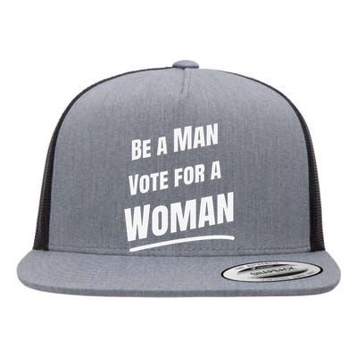 Be A Man Vote For A Woman Harris 2024 Kamala Harris Flat Bill Trucker Hat