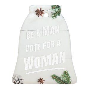 Be A Man Vote For A Woman Harris 2024 Kamala Harris Ceramic Bell Ornament