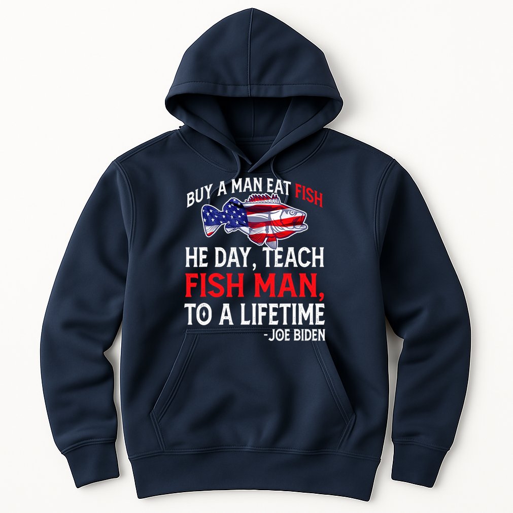 Buy A Man Eat Fish Funny Joe Biden Quote Hoodie