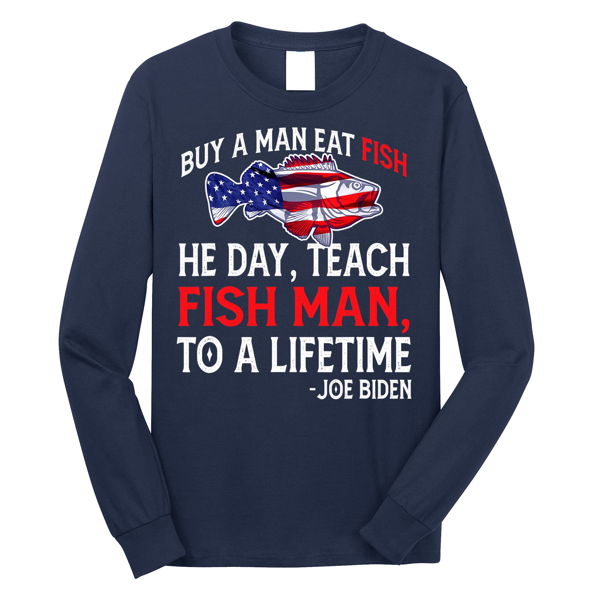 Buy A Man Eat Fish Funny Joe Biden Quote Long Sleeve Shirt