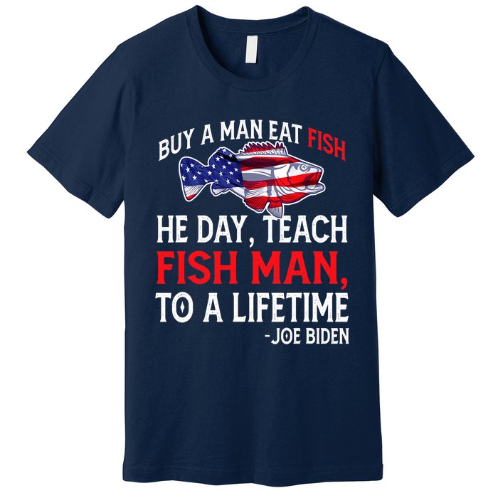 Buy A Man Eat Fish Funny Joe Biden Quote Premium T-Shirt