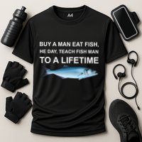 Buy A Man Eat Fish He Day Teach Fish Man To A Lifetime Funny Meme Performance Shirt