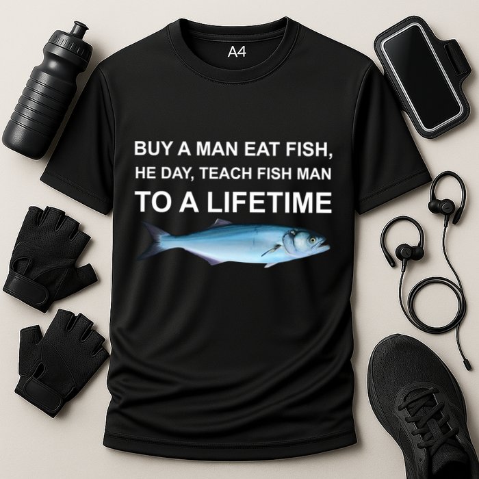 Buy A Man Eat Fish He Day Teach Fish Man To A Lifetime Funny Meme Performance Shirt