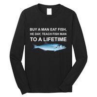 Buy A Man Eat Fish He Day Teach Fish Man To A Lifetime Funny Meme Long Sleeve Shirt