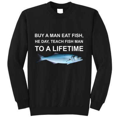 Buy A Man Eat Fish He Day Teach Fish Man To A Lifetime Funny Meme Sweatshirt