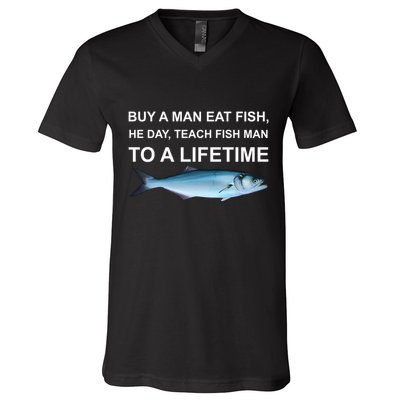 Buy A Man Eat Fish He Day Teach Fish Man To A Lifetime Funny Meme V-Neck T-Shirt