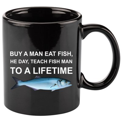 Buy A Man Eat Fish He Day Teach Fish Man To A Lifetime Funny Meme 11oz C Handle Ceramic Mug