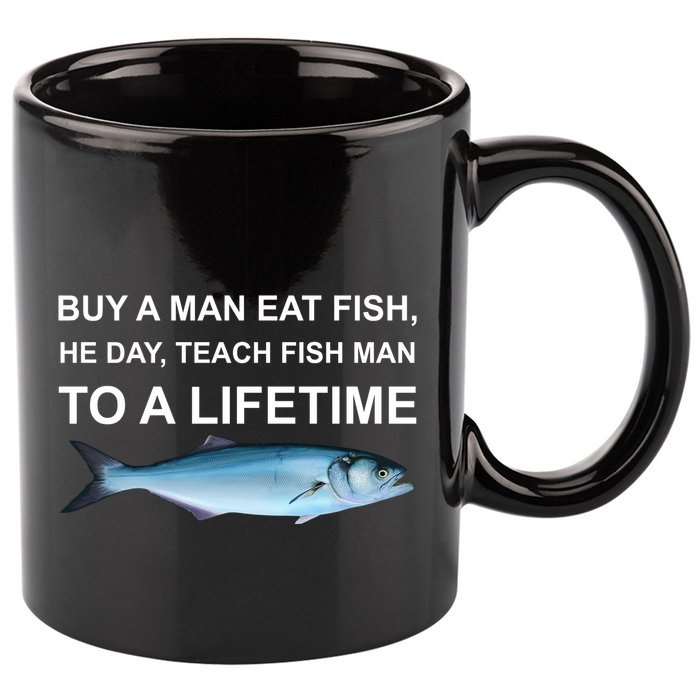 Buy A Man Eat Fish He Day Teach Fish Man To A Lifetime Funny Meme 11oz C Handle Ceramic Mug