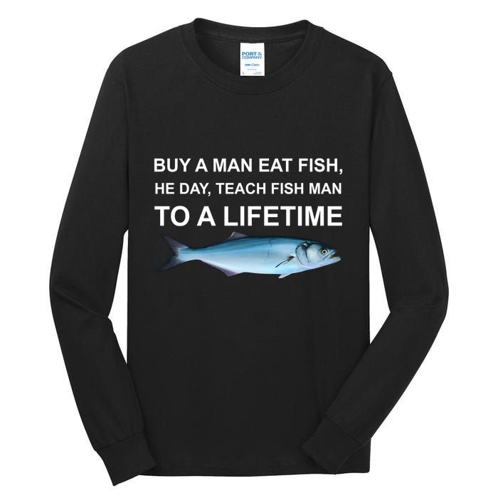 Buy A Man Eat Fish He Day Teach Fish Man To A Lifetime Funny Meme Tall Long Sleeve T-Shirt