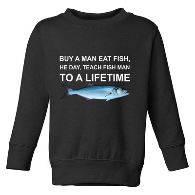 Buy A Man Eat Fish He Day Teach Fish Man To A Lifetime Funny Meme Toddler Sweatshirt