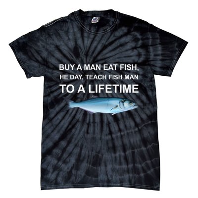 Buy A Man Eat Fish He Day Teach Fish Man To A Lifetime Funny Meme Tie-Dye T-Shirt