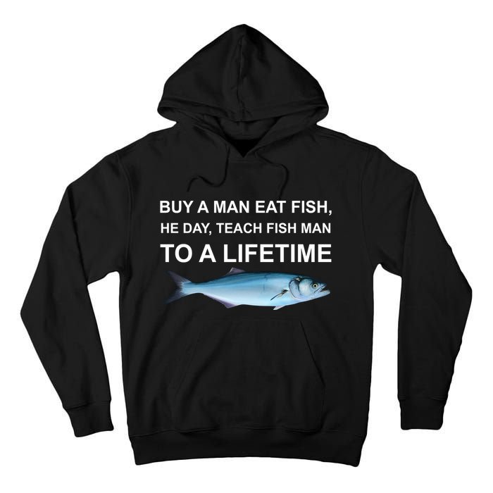 Buy A Man Eat Fish He Day Teach Fish Man To A Lifetime Funny Meme Tall Hoodie