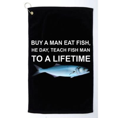 Buy A Man Eat Fish He Day Teach Fish Man To A Lifetime Funny Meme Platinum Collection Golf Towel