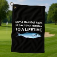 Buy A Man Eat Fish He Day Teach Fish Man To A Lifetime Funny Meme Golf Towel