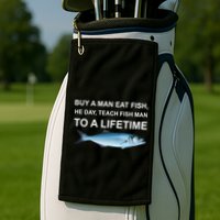 Buy A Man Eat Fish He Day Teach Fish Man To A Lifetime Funny Meme Golf Towel