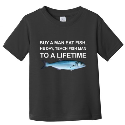 Buy A Man Eat Fish He Day Teach Fish Man To A Lifetime Funny Meme Toddler T-Shirt