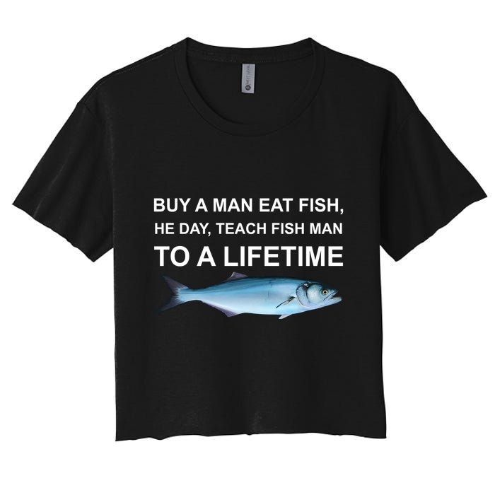 Buy A Man Eat Fish He Day Teach Fish Man To A Lifetime Funny Meme Crop Top