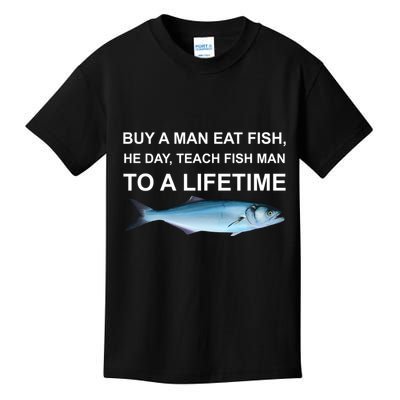 Buy A Man Eat Fish He Day Teach Fish Man To A Lifetime Funny Meme Kids T-Shirt