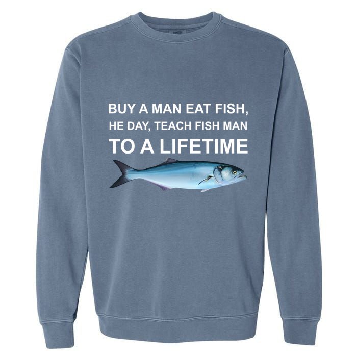 Buy A Man Eat Fish He Day Teach Fish Man To A Lifetime Funny Meme Garment-Dyed Sweatshirt