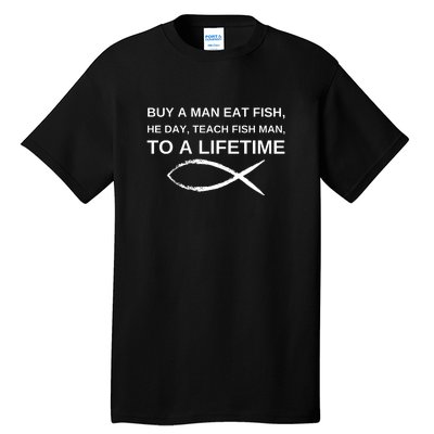 Buy A Man Eat Fish He Day Teach Fish Man To A Lifetime Tall T-Shirt