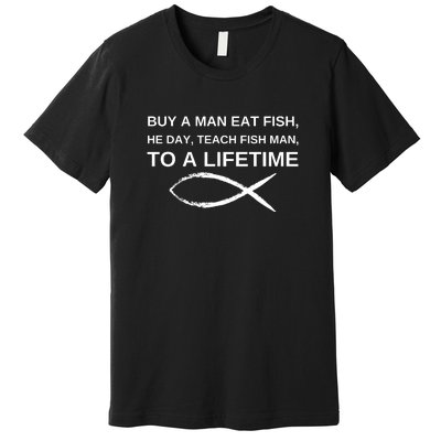 Buy A Man Eat Fish He Day Teach Fish Man To A Lifetime Premium T-Shirt