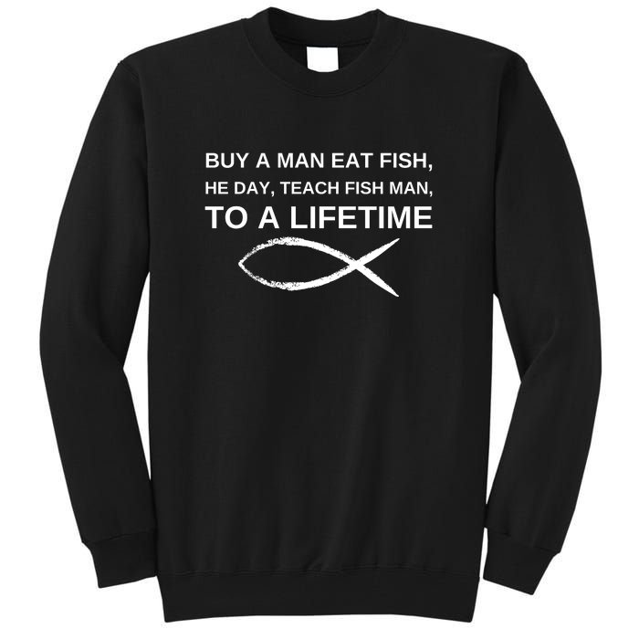 Buy A Man Eat Fish He Day Teach Fish Man To A Lifetime Tall Sweatshirt