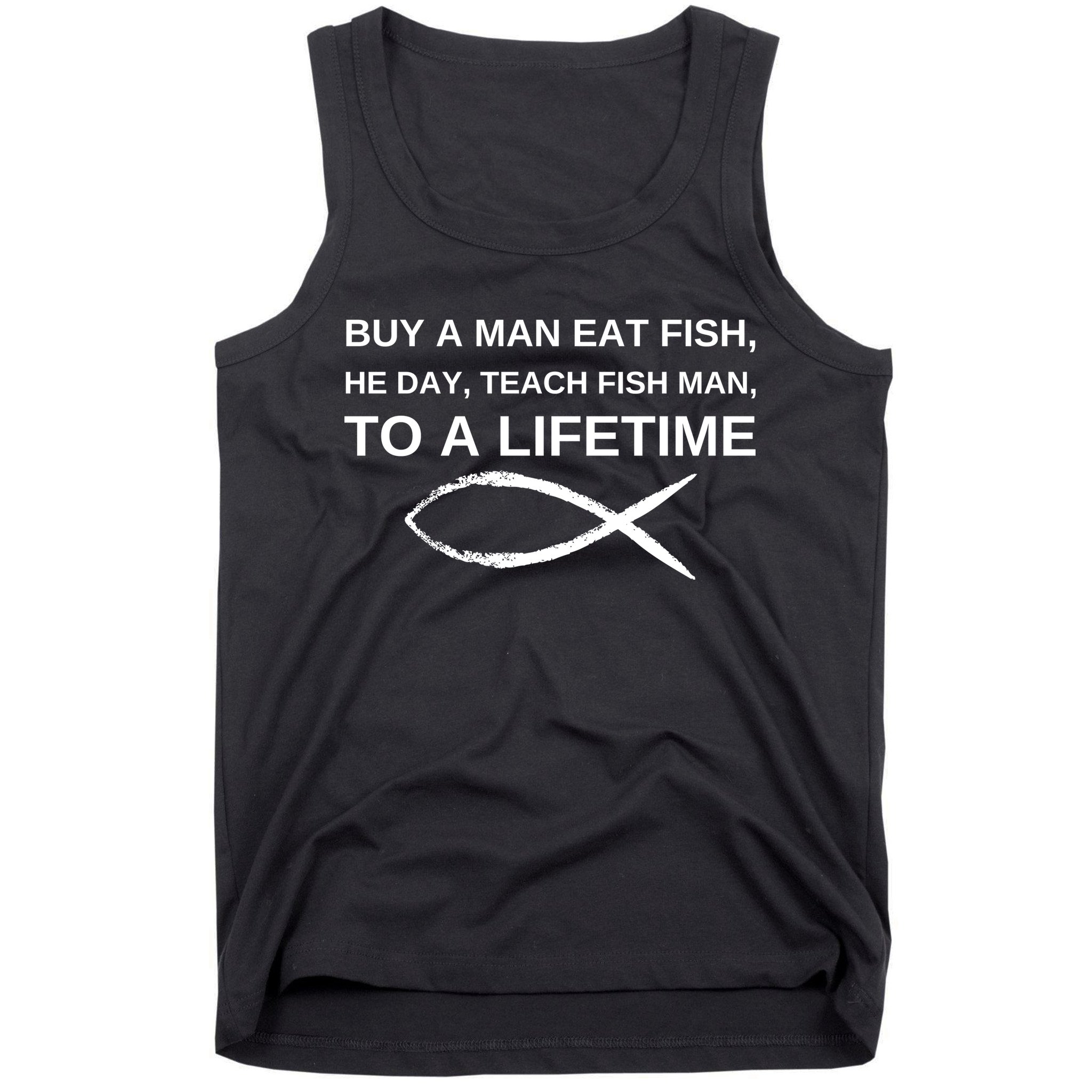 Buy A Man Eat Fish He Day Teach Fish Man To A Lifetime Tank Top