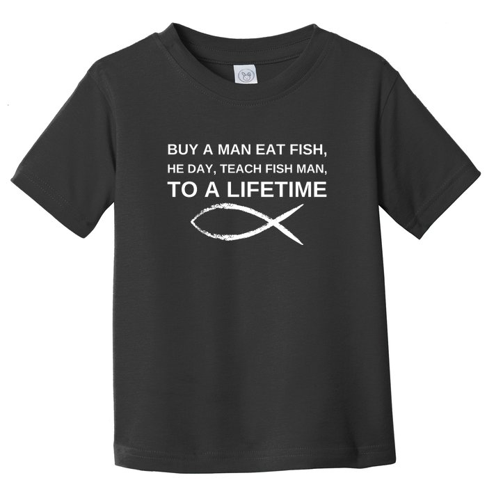 Buy A Man Eat Fish He Day Teach Fish Man To A Lifetime Toddler T-Shirt