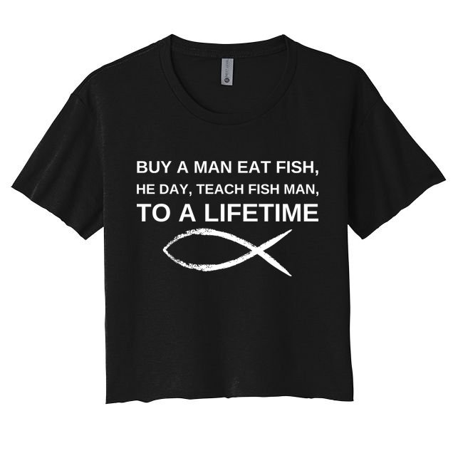 Buy A Man Eat Fish He Day Teach Fish Man To A Lifetime Women's Crop Top Tee