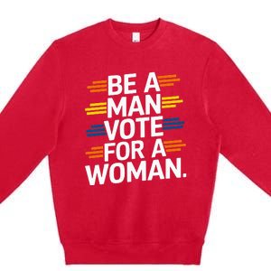 Be A Man Vote For A Woman Harris 2024 Kamala Harris Premium Crewneck Sweatshirt