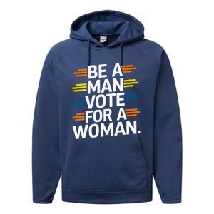 Be A Man Vote For A Woman Harris 2024 Kamala Harris Performance Fleece Hoodie