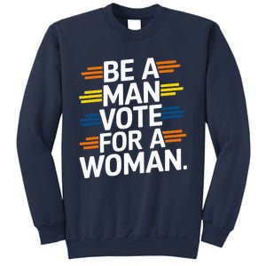 Be A Man Vote For A Woman Harris 2024 Kamala Harris Sweatshirt