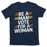 Be A Man Vote For A Woman Harris 2024 Kamala Harris T-Shirt