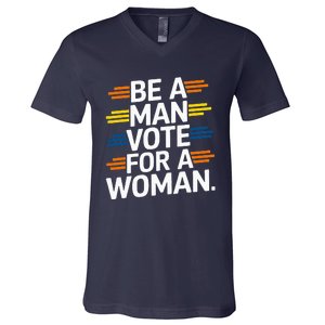 Be A Man Vote For A Woman Harris 2024 Kamala Harris V-Neck T-Shirt