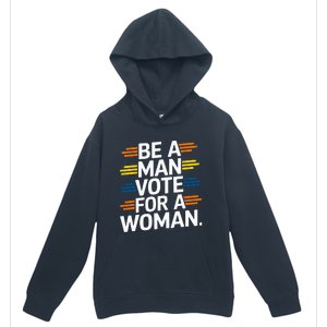 Be A Man Vote For A Woman Harris 2024 Kamala Harris Urban Pullover Hoodie