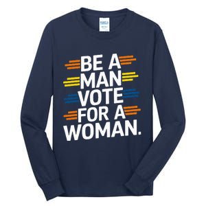 Be A Man Vote For A Woman Harris 2024 Kamala Harris Tall Long Sleeve T-Shirt