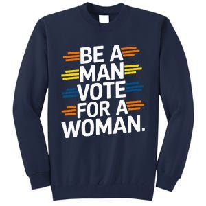 Be A Man Vote For A Woman Harris 2024 Kamala Harris Tall Sweatshirt