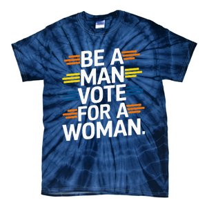 Be A Man Vote For A Woman Harris 2024 Kamala Harris Tie-Dye T-Shirt