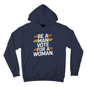 Be A Man Vote For A Woman Harris 2024 Kamala Harris Tall Hoodie