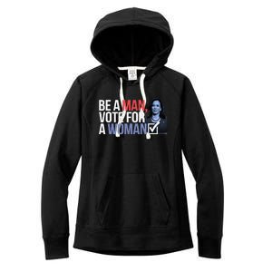 Be A Man Vote For A Woman Vote For Kamala Harris 2024 Women's Fleece Hoodie