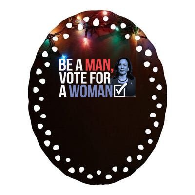 Be A Man Vote For A Woman Vote For Kamala Harris 2024 Ceramic Oval Ornament