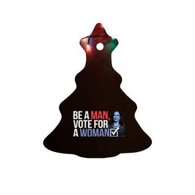 Be A Man Vote For A Woman Vote For Kamala Harris 2024 Ceramic Tree Ornament